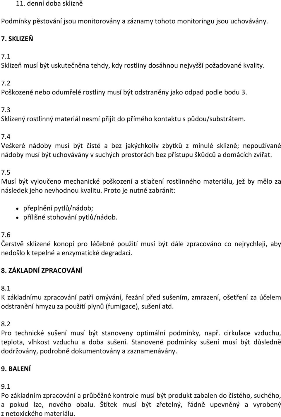 7.4 Veškeré nádoby musí být čisté a bez jakýchkoliv zbytků z minulé sklizně; nepoužívané nádoby musí být uchovávány v suchých prostorách bez přístupu škůdců a domácích zvířat. 7.