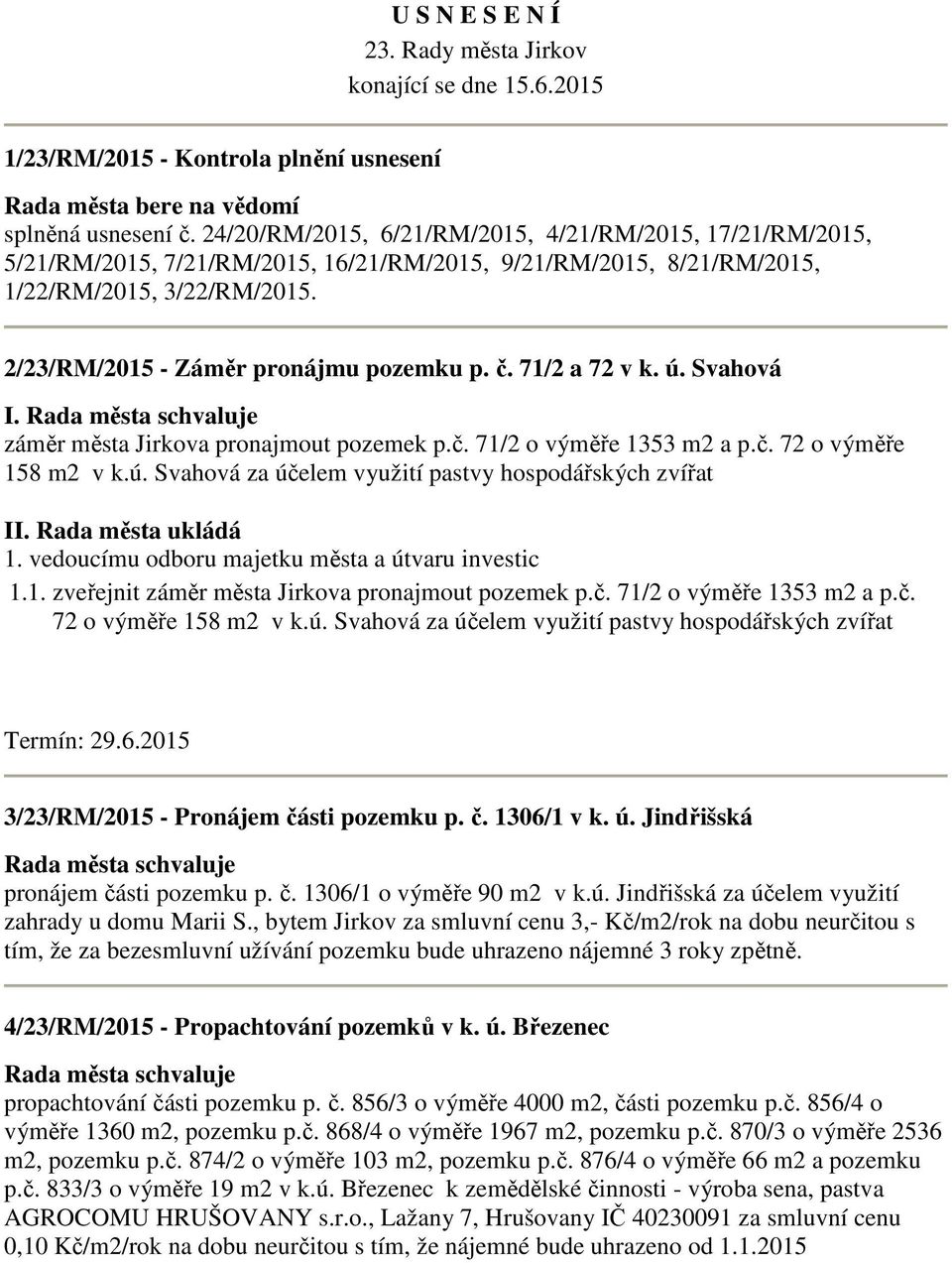 71/2 a 72 v k. ú. Svahová záměr města a pronajmout pozemek p.č. 71/2 o výměře 1353 m2 a p.č. 72 o výměře 158 m2 v k.ú. Svahová za účelem využití pastvy hospodářských zvířat 1.1. zveřejnit záměr města a pronajmout pozemek p.