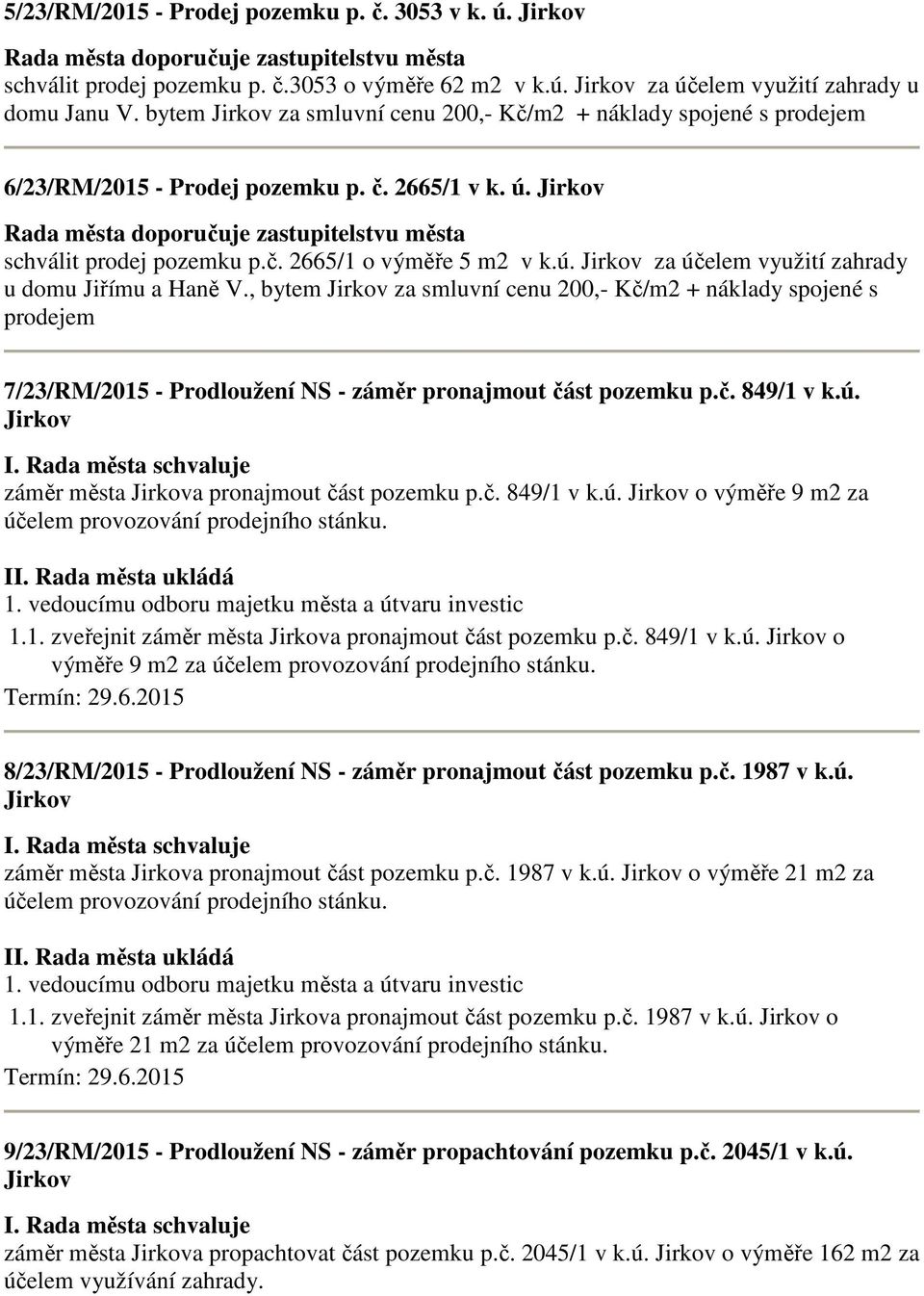 , bytem za smluvní cenu 200,- Kč/m2 + náklady spojené s prodejem 7/23/RM/2015 - Prodloužení NS - záměr pronajmout část pozemku p.č. 849/1 v k.ú. záměr města a pronajmout část pozemku p.č. 849/1 v k.ú. o výměře 9 m2 za účelem provozování prodejního stánku.