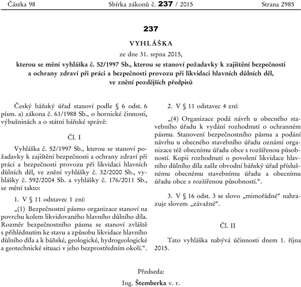 6 odst. 6 písm. a) zákona č. 61/1988 Sb., o hornické činnosti, výbušninách a o státní báňské správě: Čl. I Vyhláška č. 52/1997 Sb.