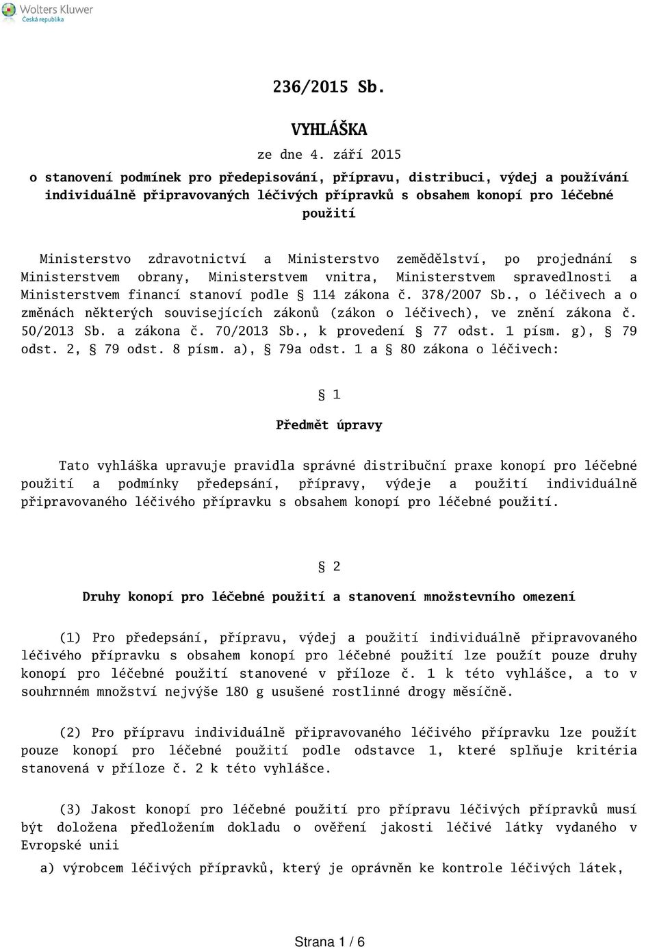 zdravotnictví a Ministerstvo zemědělství, po projednání s Ministerstvem obrany, Ministerstvem vnitra, Ministerstvem spravedlnosti a Ministerstvem financí stanoví podle 114 zákona č. 378/2007 Sb.