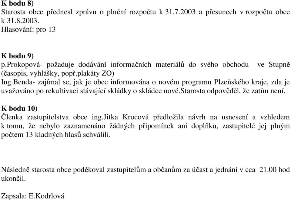 Benda- zajímal se, jak je obec informována o novém programu Plzeňského kraje, zda je uvažováno po rekultivaci stávající skládky o skládce nové.starosta odpověděl, že zatím není.