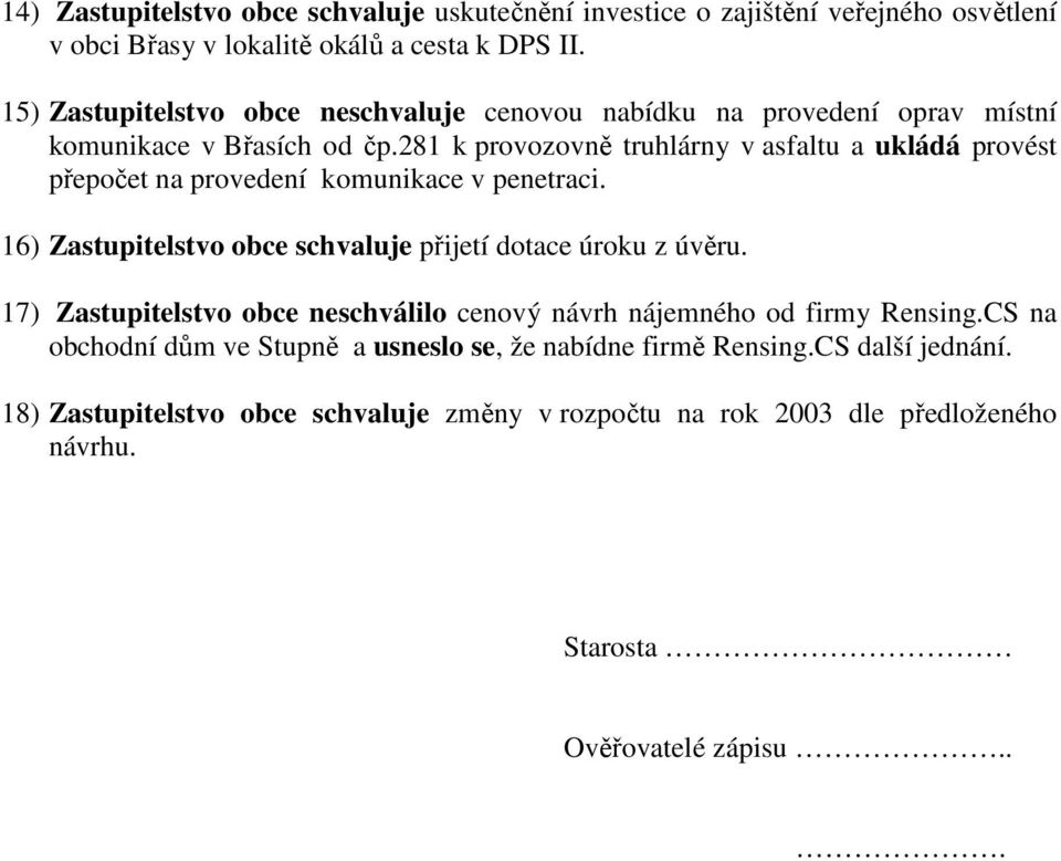 281 k provozovně truhlárny v asfaltu a ukládá provést přepočet na provedení komunikace v penetraci. 16) Zastupitelstvo obce schvaluje přijetí dotace úroku z úvěru.