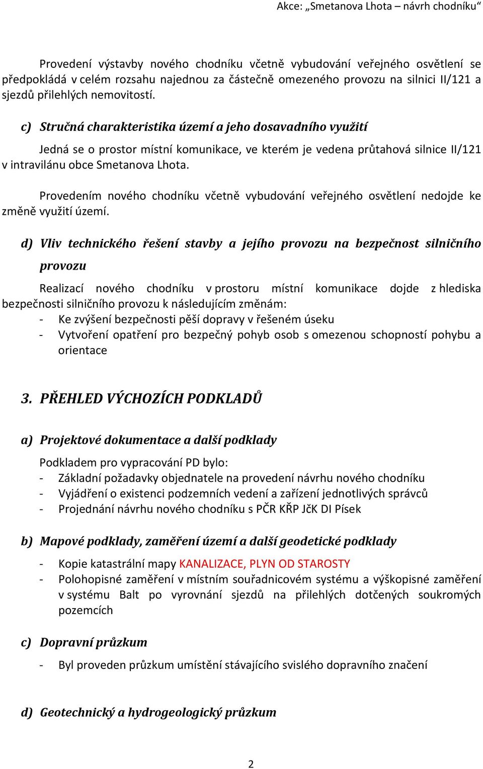 Provedením nového chodníku včetně vybudování veřejného osvětlení nedojde ke změně využití území.