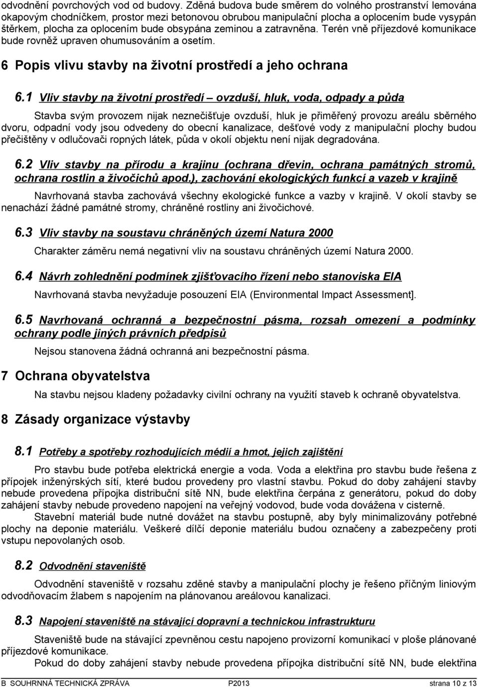 zeminou a zatravněna. Terén vně příjezdové komunikace bude rovněž upraven ohumusováním a osetím. 6 Popis vlivu stavby na životní prostředí a jeho ochrana 6.