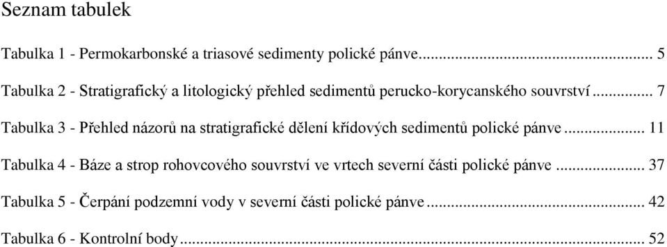 .. 7 Tabulka 3 - Přehled názorů na stratigrafické dělení křídových sedimentů polické pánve.
