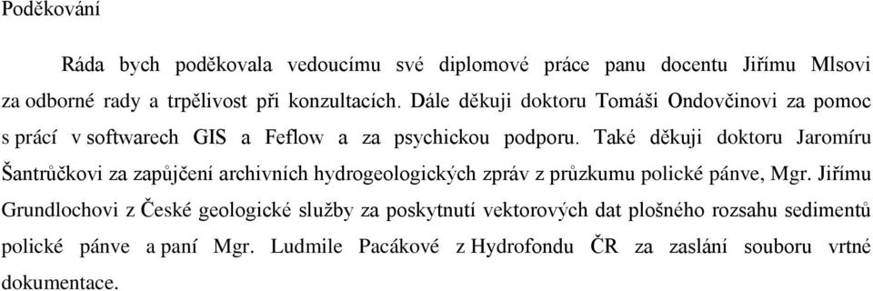 Také děkuji doktoru Jaromíru Šantrůčkovi za zapůjčení archivních hydrogeologických zpráv z průzkumu polické pánve, Mgr.