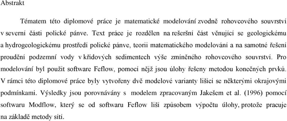 křídových sedimentech výše zmíněného rohovcového souvrství. Pro modelování byl pouţit software Feflow, pomocí nějţ jsou úlohy řešeny metodou konečných prvků.