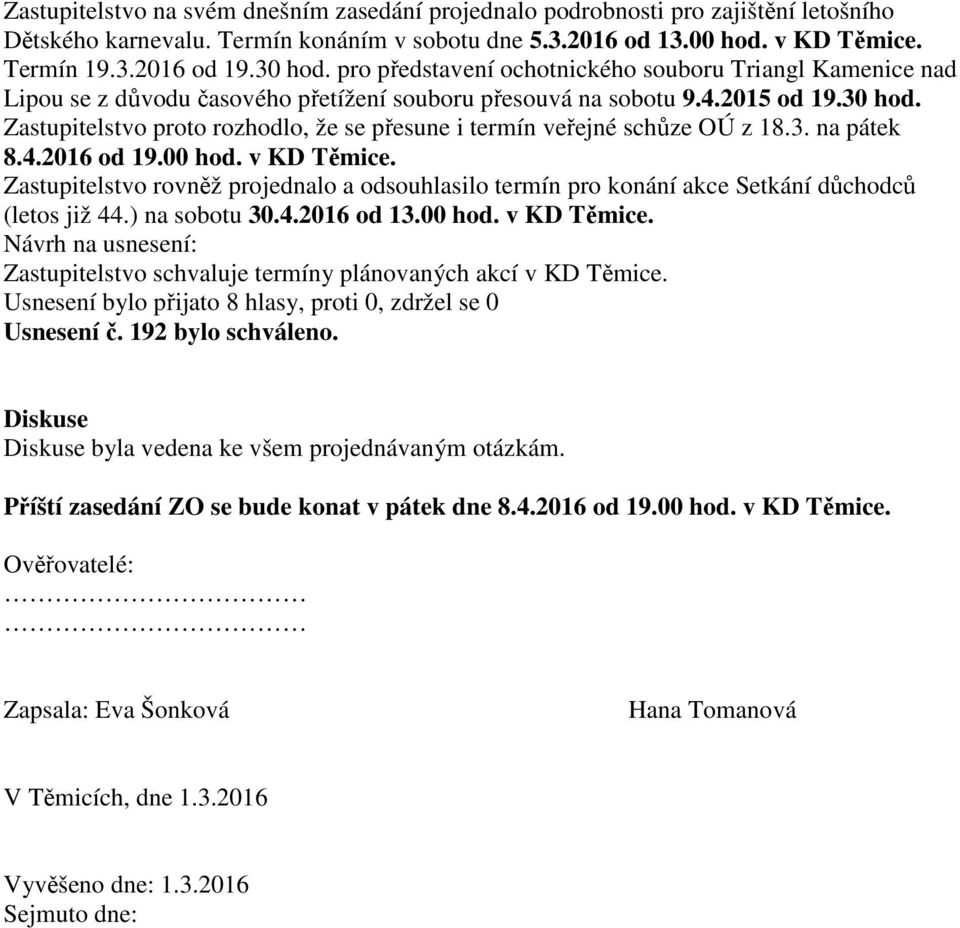 3. na pátek 8.4.2016 od 19.00 hod. v KD Těmice. Zastupitelstvo rovněž projednalo a odsouhlasilo termín pro konání akce Setkání důchodců (letos již 44.) na sobotu 30.4.2016 od 13.00 hod. v KD Těmice. Zastupitelstvo schvaluje termíny plánovaných akcí v KD Těmice.