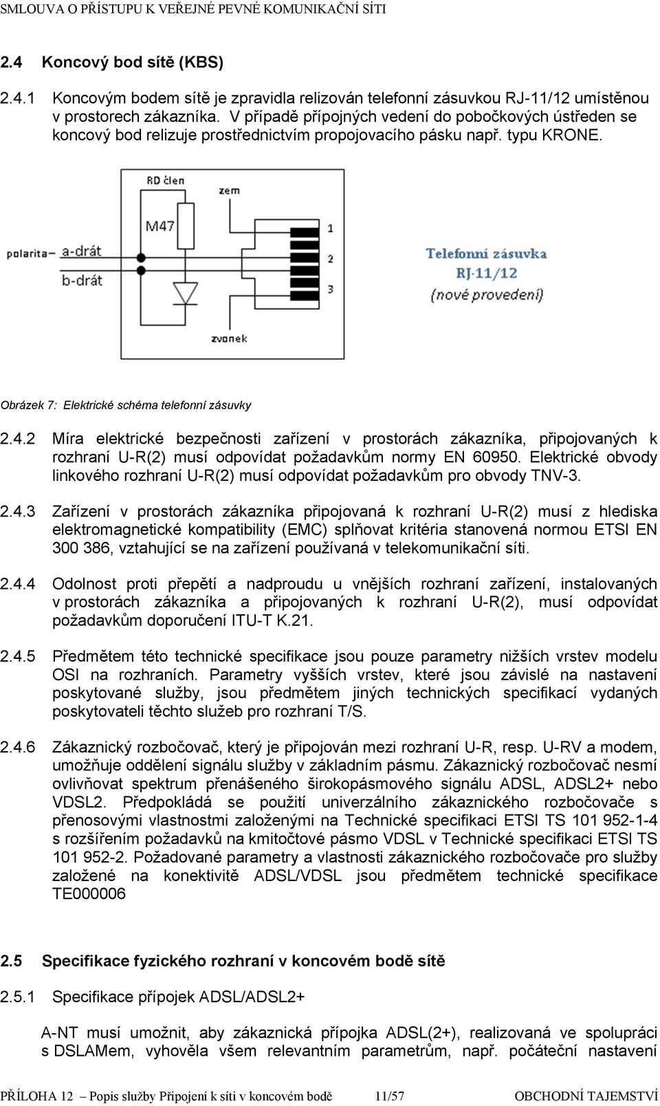 2 Míra elektrické bezpečnsti zařízení v prstrách zákazníka, připjvaných k rzhraní U-R(2) musí dpvídat pžadavkům nrmy EN 60950.