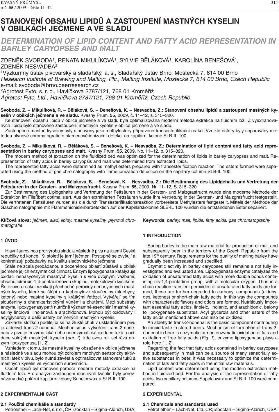 adařský, a. s., Sladařský ústav Brno, Mostecká 7, 614 00 Brno Research Institute of Brewing and Malting, Plc., Malting Institute, Mostecká 7, 614 00 Brno, Czech Republic e-mail: svoboda@brno.
