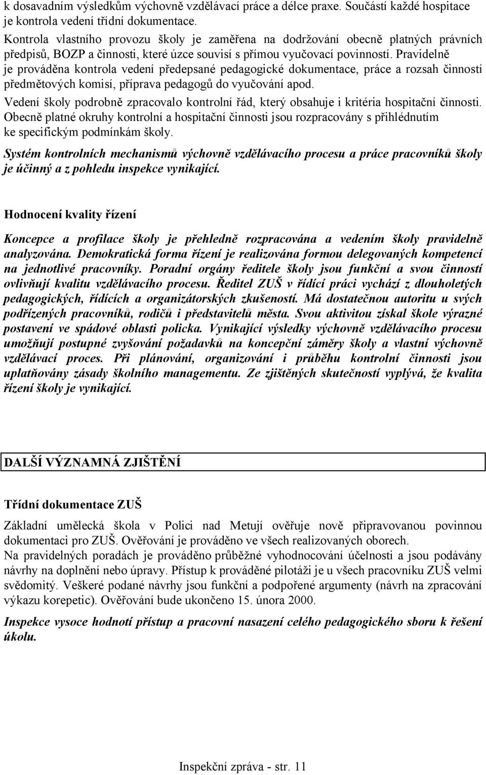 Pravidelně je prováděna kontrola vedení předepsané pedagogické dokumentace, práce a rozsah činností předmětových komisí, příprava pedagogů do vyučování apod.