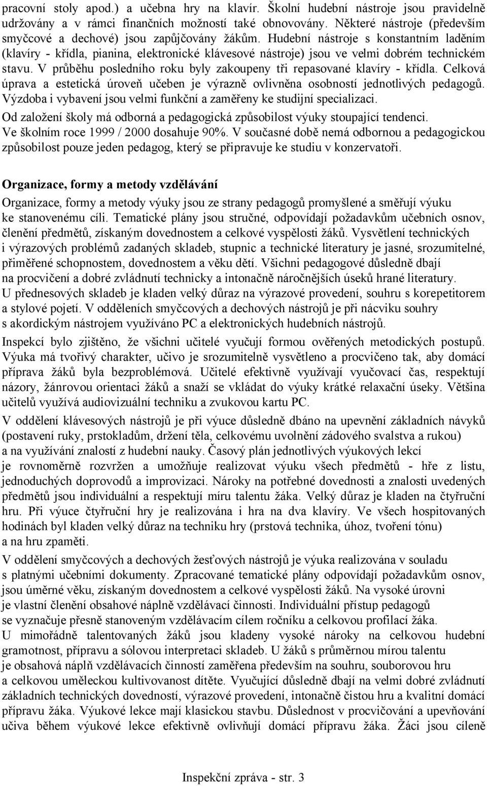 Hudební nástroje s konstantním laděním (klavíry - křídla, pianina, elektronické klávesové nástroje) jsou ve velmi dobrém technickém stavu.