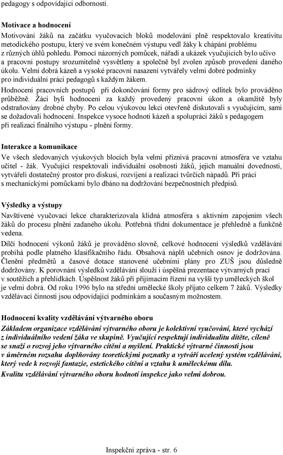 úhlů pohledu. Pomocí názorných pomůcek, nářadí a ukázek vyučujících bylo učivo a pracovní postupy srozumitelně vysvětleny a společně byl zvolen způsob provedení daného úkolu.