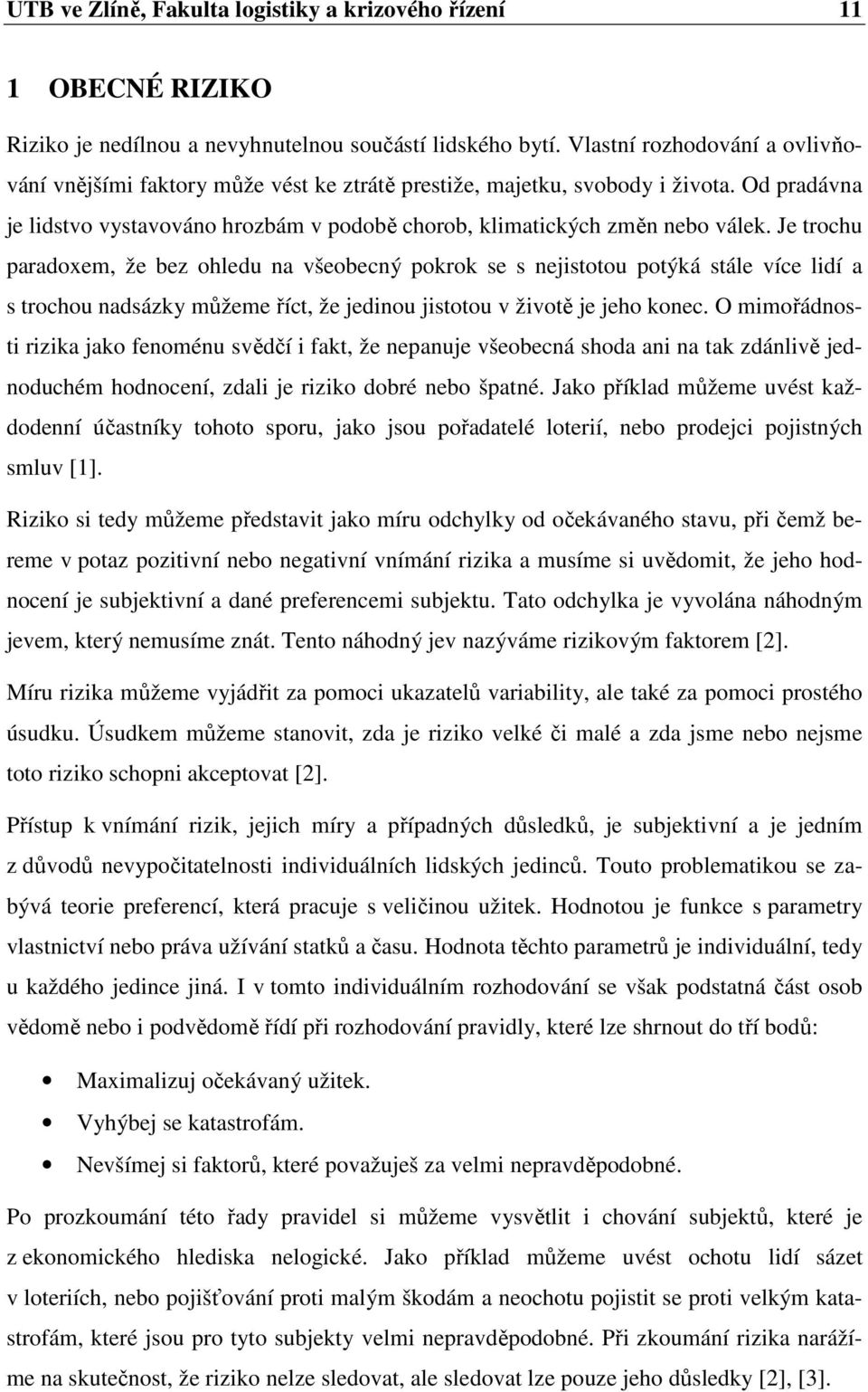 Je trochu paradoxem, že bez ohledu na všeobecný pokrok se s nejistotou potýká stále více lidí a s trochou nadsázky můžeme říct, že jedinou jistotou v životě je jeho konec.