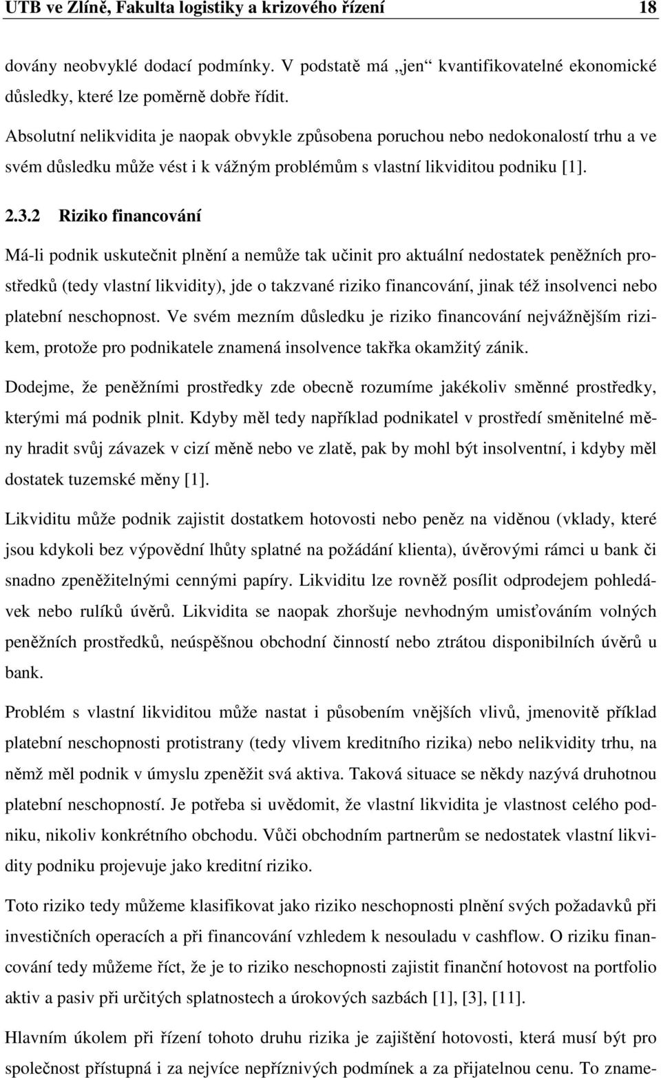 2 Riziko financování Má-li podnik uskutečnit plnění a nemůže tak učinit pro aktuální nedostatek peněžních prostředků (tedy vlastní likvidity), jde o takzvané riziko financování, jinak též insolvenci