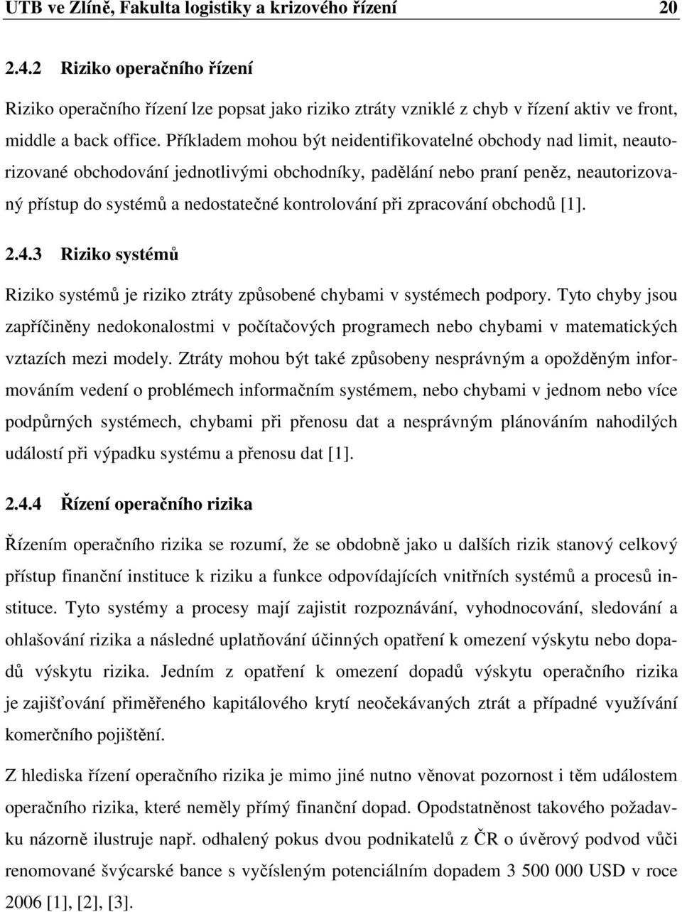 Příkladem mohou být neidentifikovatelné obchody nad limit, neautorizované obchodování jednotlivými obchodníky, padělání nebo praní peněz, neautorizovaný přístup do systémů a nedostatečné kontrolování