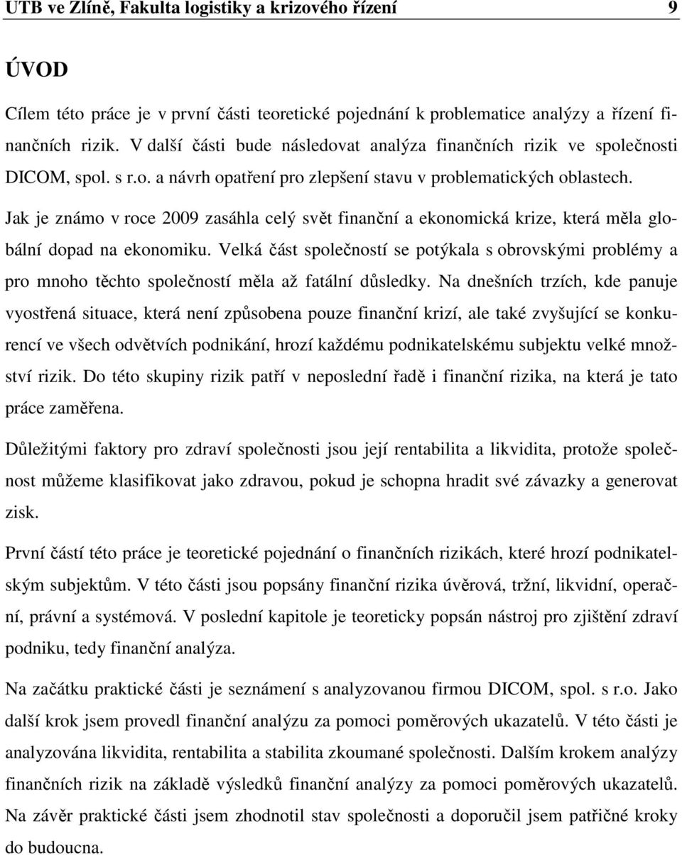 Jak je známo v roce 2009 zasáhla celý svět finanční a ekonomická krize, která měla globální dopad na ekonomiku.