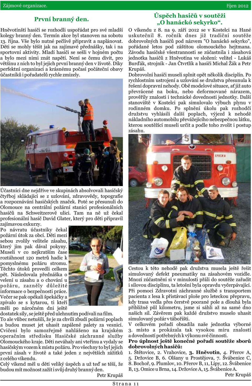 Není se èemu divit, pro vìtšinu z nich to byl jejich první branný den v životì. Díky perfektní organizaci a krásnému poèasí poèáteèní obavy úèastníkù i poøadatelù rychle zmizely.