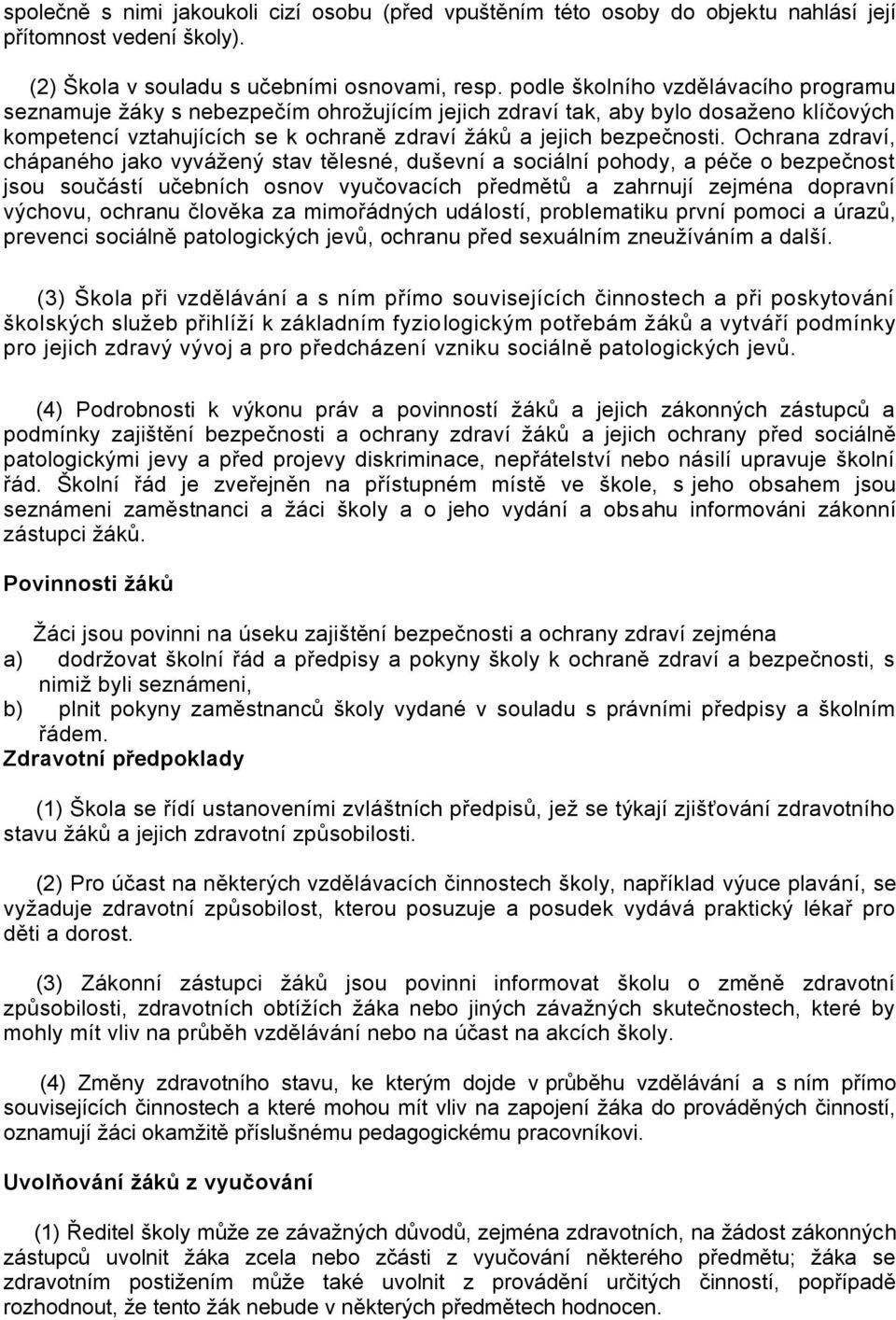 Ochrana zdraví, chápaného jako vyváţený stav tělesné, duševní a sociální pohody, a péče o bezpečnost jsou součástí učebních osnov vyučovacích předmětů a zahrnují zejména dopravní výchovu, ochranu