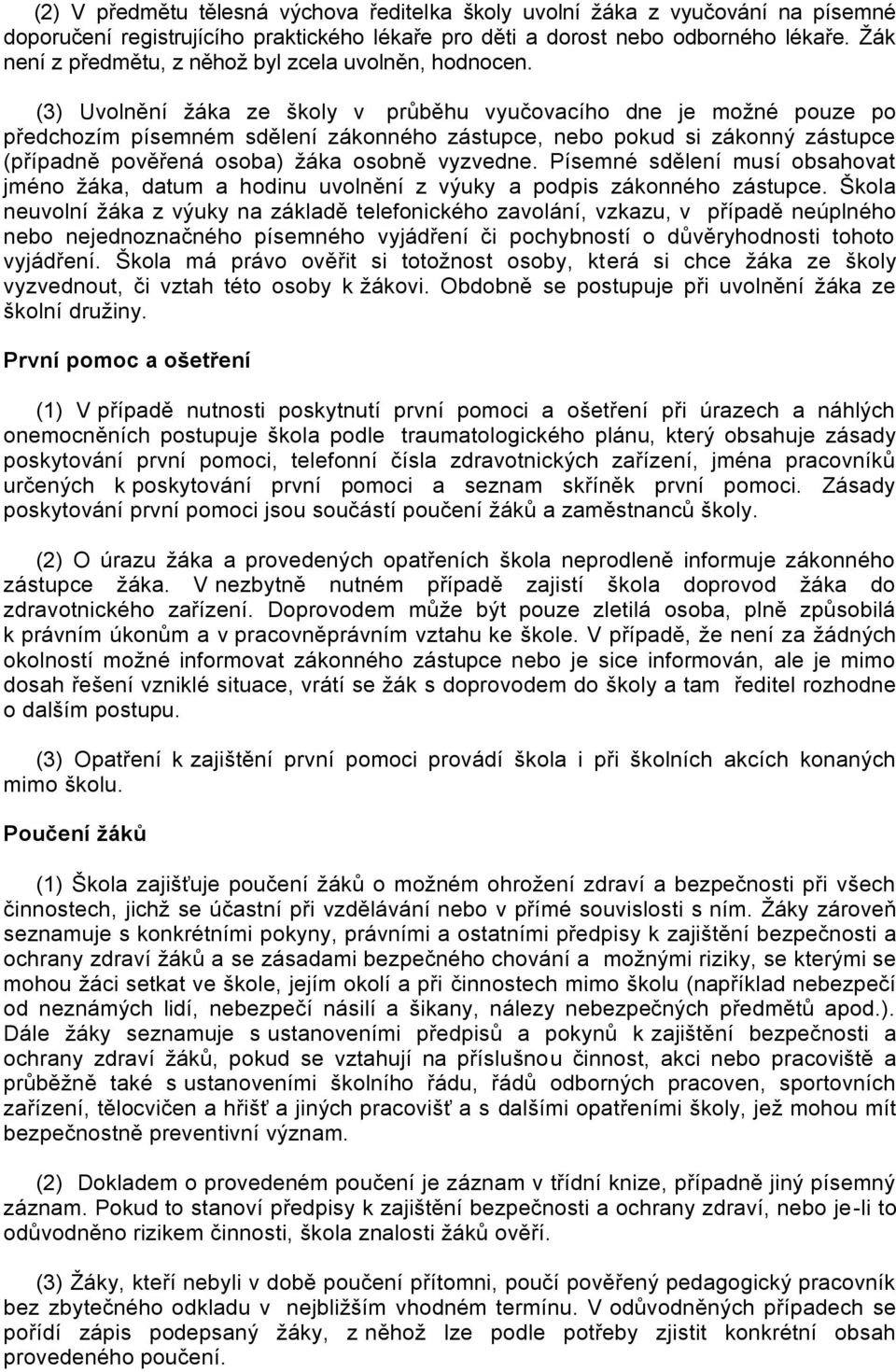 (3) Uvolnění ţáka ze školy v průběhu vyučovacího dne je moţné pouze po předchozím písemném sdělení zákonného zástupce, nebo pokud si zákonný zástupce (případně pověřená osoba) ţáka osobně vyzvedne.