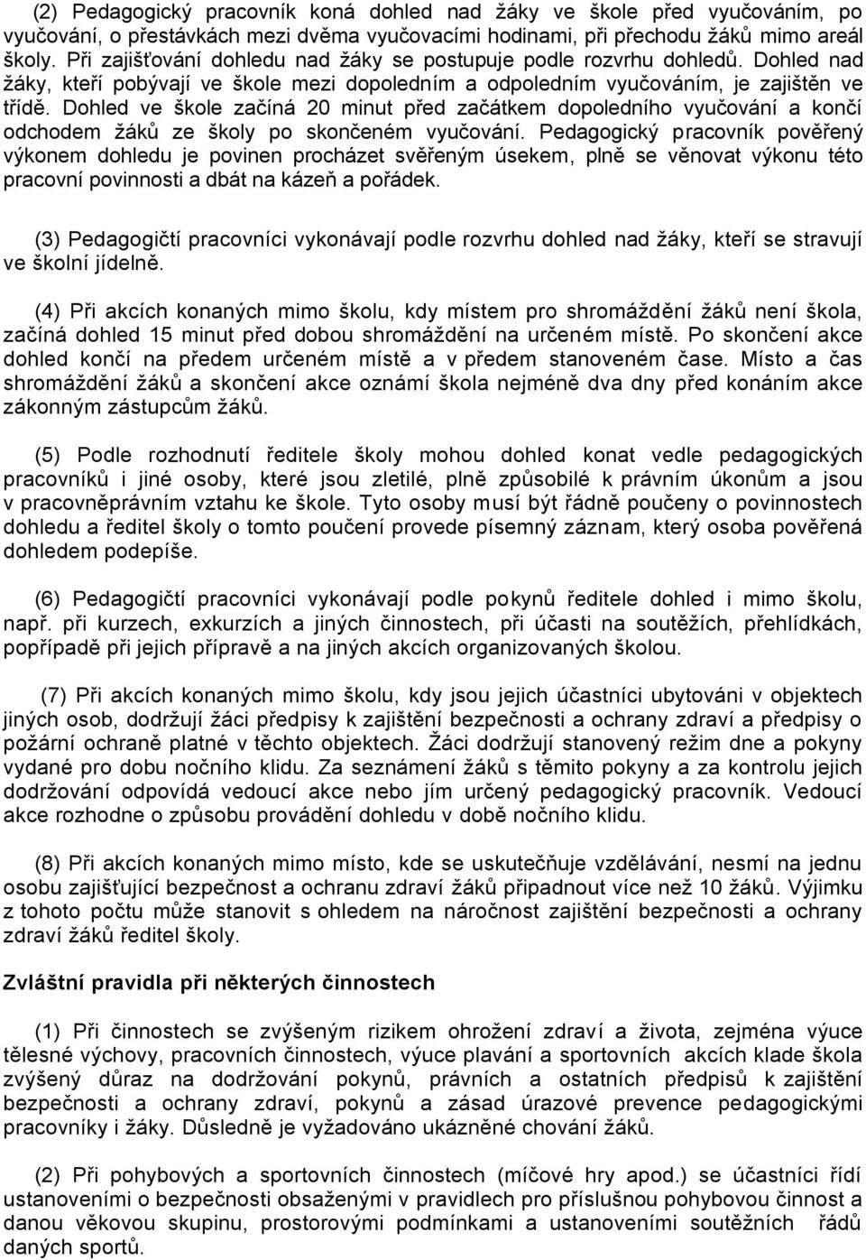 Dohled ve škole začíná 20 minut před začátkem dopoledního vyučování a končí odchodem ţáků ze školy po skončeném vyučování.