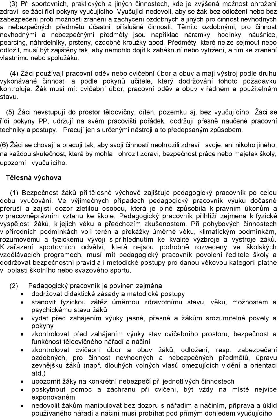 Těmito ozdobnými, pro činnost nevhodnými a nebezpečnými předměty jsou například náramky, hodinky, náušnice, pearcing, náhrdelníky, prsteny, ozdobné krouţky apod.