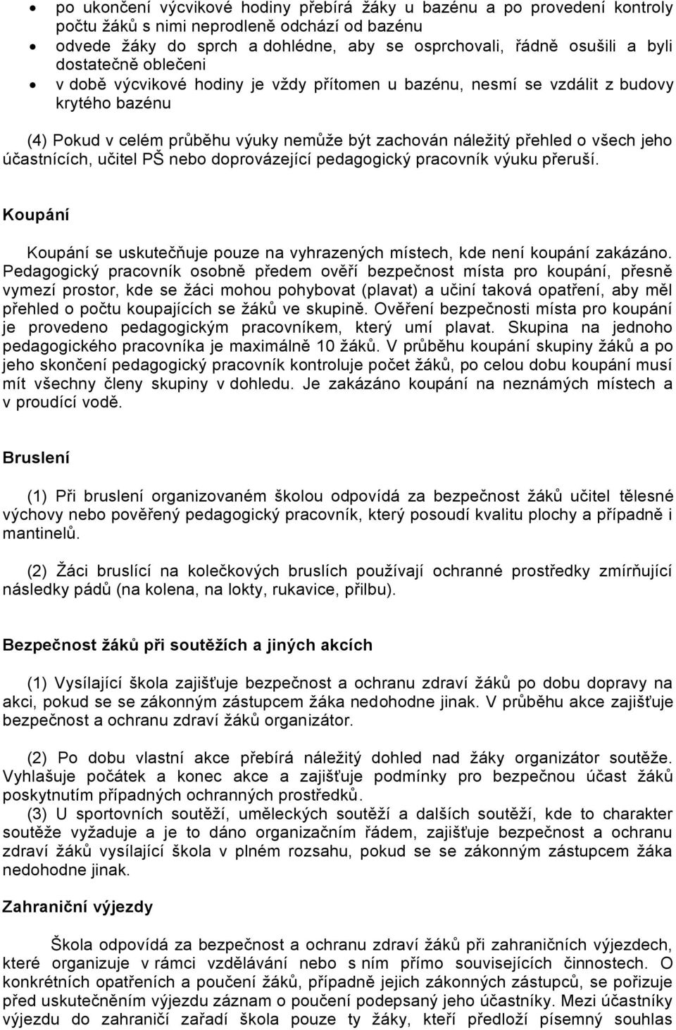 účastnících, učitel PŠ nebo doprovázející pedagogický pracovník výuku přeruší. Koupání Koupání se uskutečňuje pouze na vyhrazených místech, kde není koupání zakázáno.