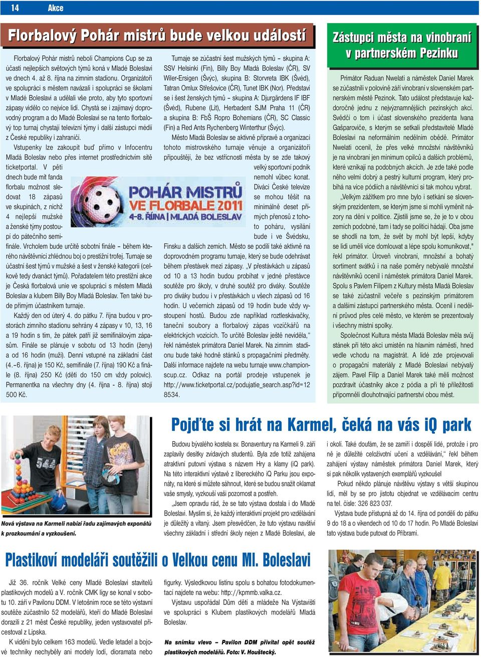 Chystá se i zajímavý doprovodný program a do Mladé Boleslavi se na tento florbalový top turnaj chystají televizní týmy i další zástupci médií z České republiky i zahraničí.
