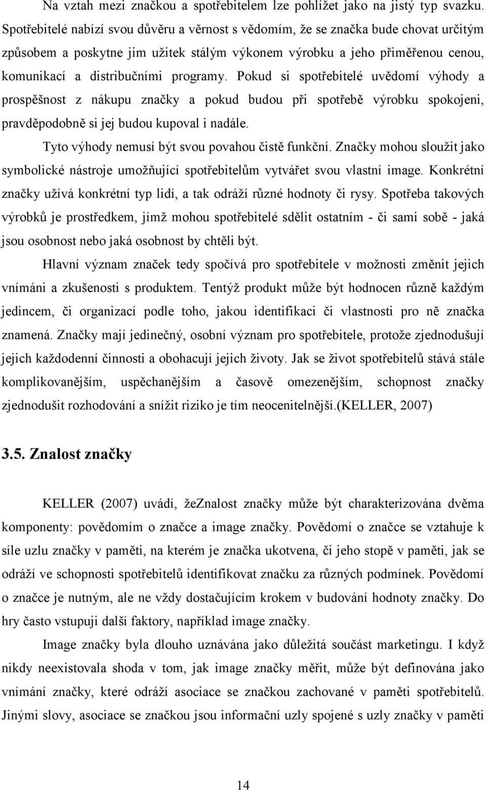 programy. Pokud si spotřebitelé uvědomí výhody a prospěšnost z nákupu značky a pokud budou při spotřebě výrobku spokojeni, pravděpodobně si jej budou kupoval i nadále.