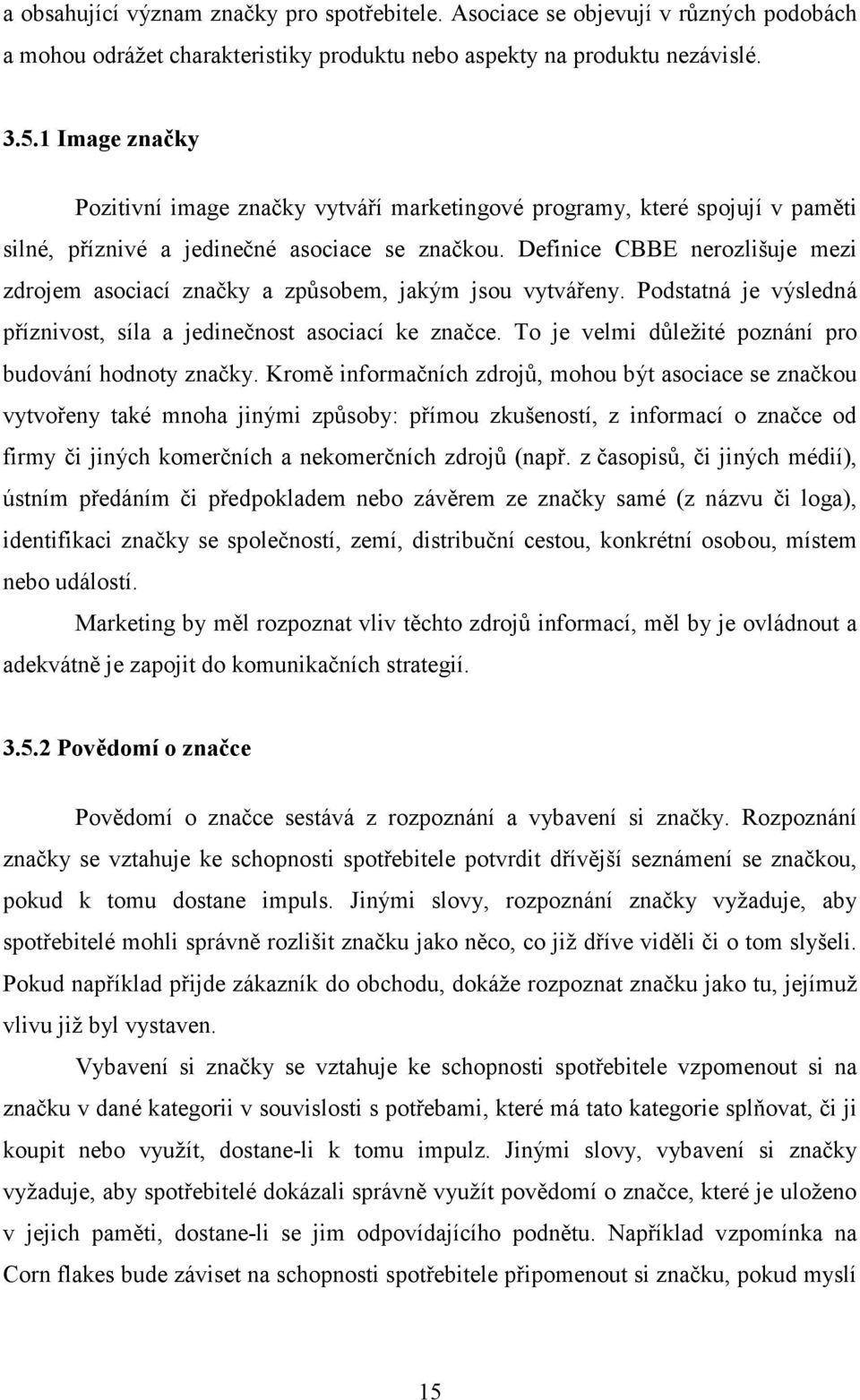 Definice CBBE nerozlišuje mezi zdrojem asociací značky a způsobem, jakým jsou vytvářeny. Podstatná je výsledná příznivost, síla a jedinečnost asociací ke značce.