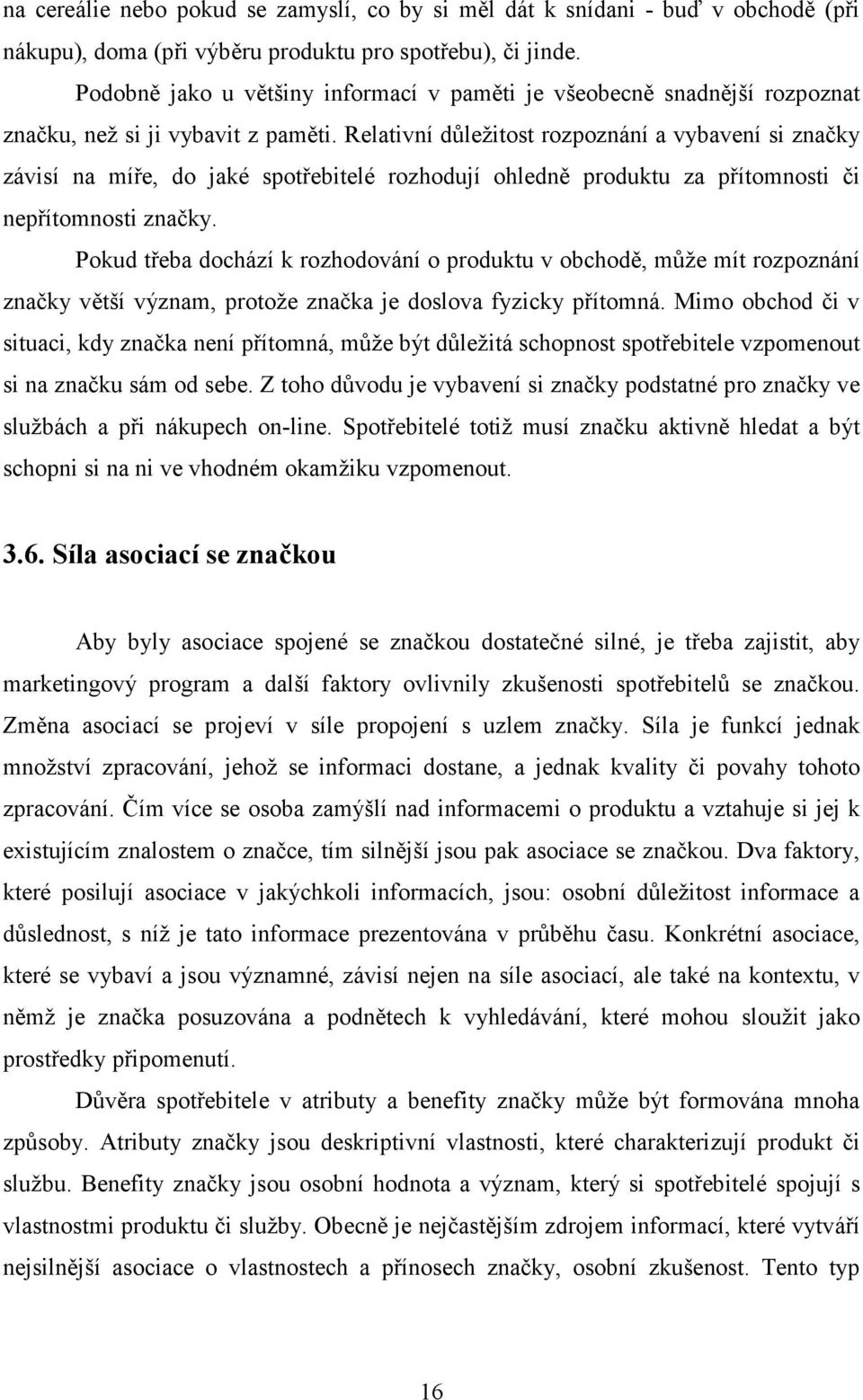 Relativní důležitost rozpoznání a vybavení si značky závisí na míře, do jaké spotřebitelé rozhodují ohledně produktu za přítomnosti či nepřítomnosti značky.