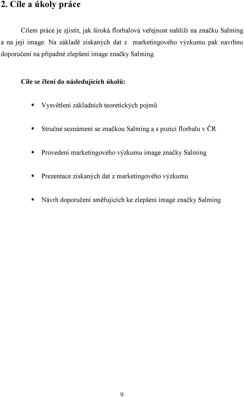 Cíle se člení do následujících úkolů: Vysvětlení základních teoretických pojmů Stručné seznámení se značkou Salming a s pozicí florbalu