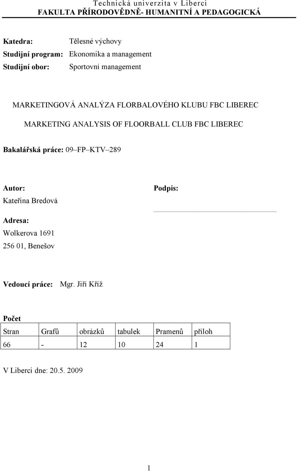 ANALYSIS OF FLOORBALL CLUB FBC LIBEREC Bakalářská práce: 09 FP KTV 289 Autor: Kateřina Bredová Podpis: Adresa: Wolkerova 1691