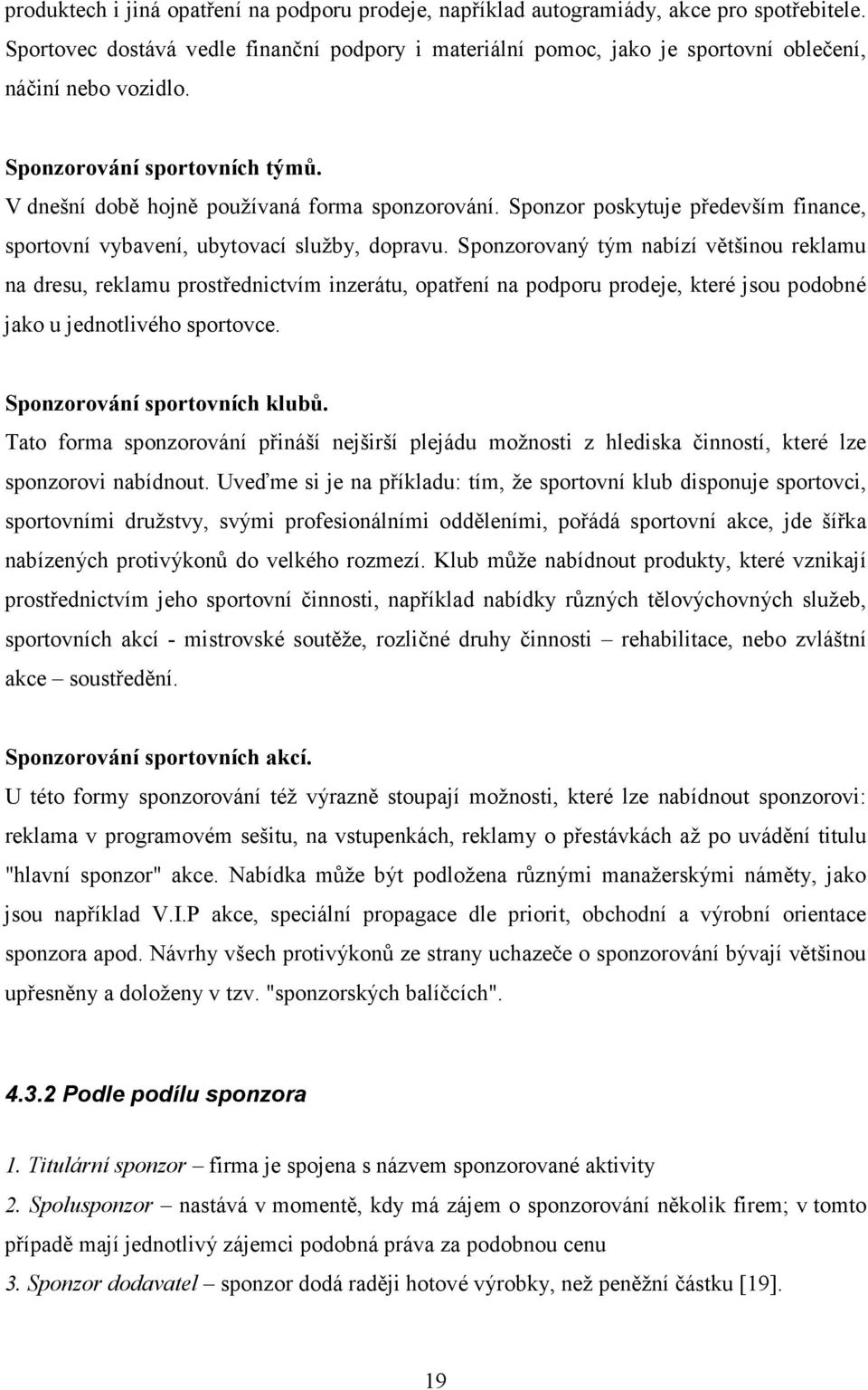 Sponzor poskytuje především finance, sportovní vybavení, ubytovací služby, dopravu.