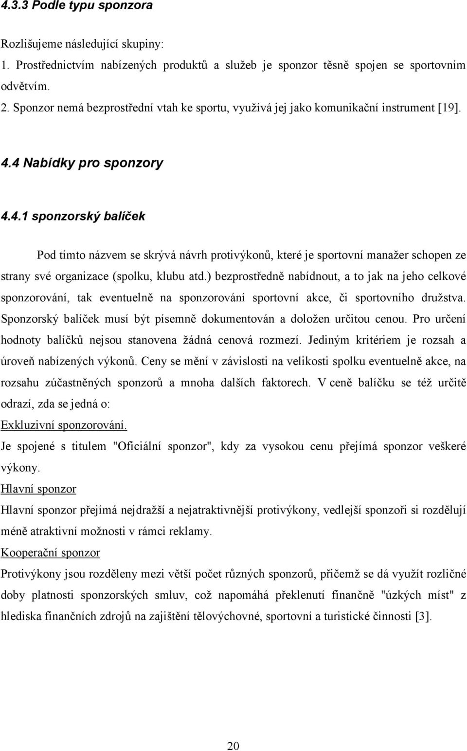 4 Nabídky pro sponzory 4.4.1 sponzorský balíček Pod tímto názvem se skrývá návrh protivýkonů, které je sportovní manažer schopen ze strany své organizace (spolku, klubu atd.