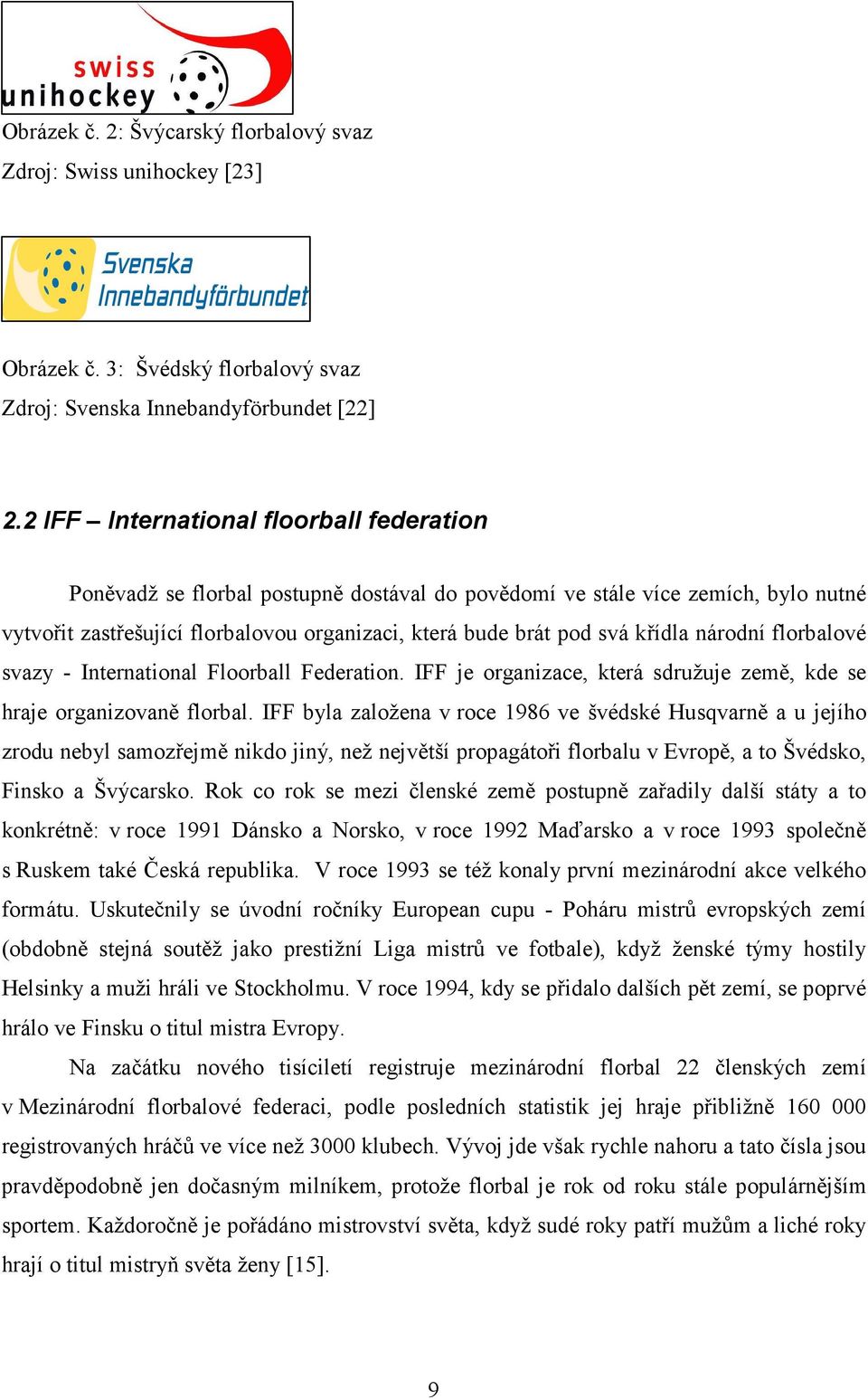 křídla národní florbalové svazy - International Floorball Federation. IFF je organizace, která sdružuje země, kde se hraje organizovaně florbal.