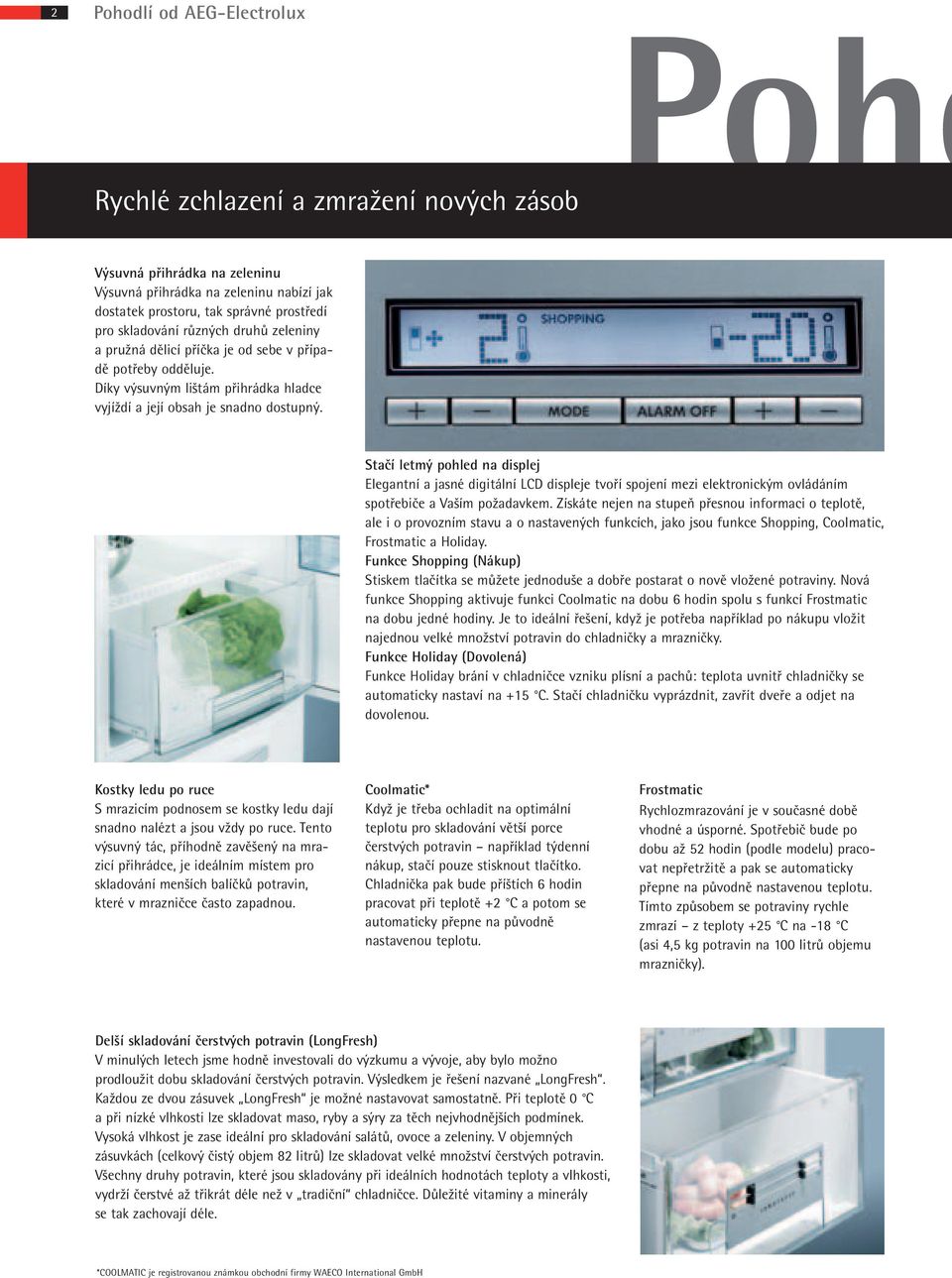 Stačí letmý pohled na displej Elegantní a jasné digitální LCD displeje tvoří spojení mezi elektronickým m spotřebiče a Vaším požadavkem.