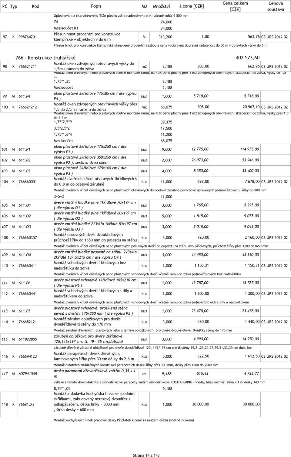 sazbou z ceny vodorovná dopravní vzdálenost do 50 m v objektech výšky do 6 m 766 - Konstrukce truhlářské 402 573,60 Montáž oken zdvojených otevíravých výšky do 98 K 766621211 m2 2,188 303,00 662,96