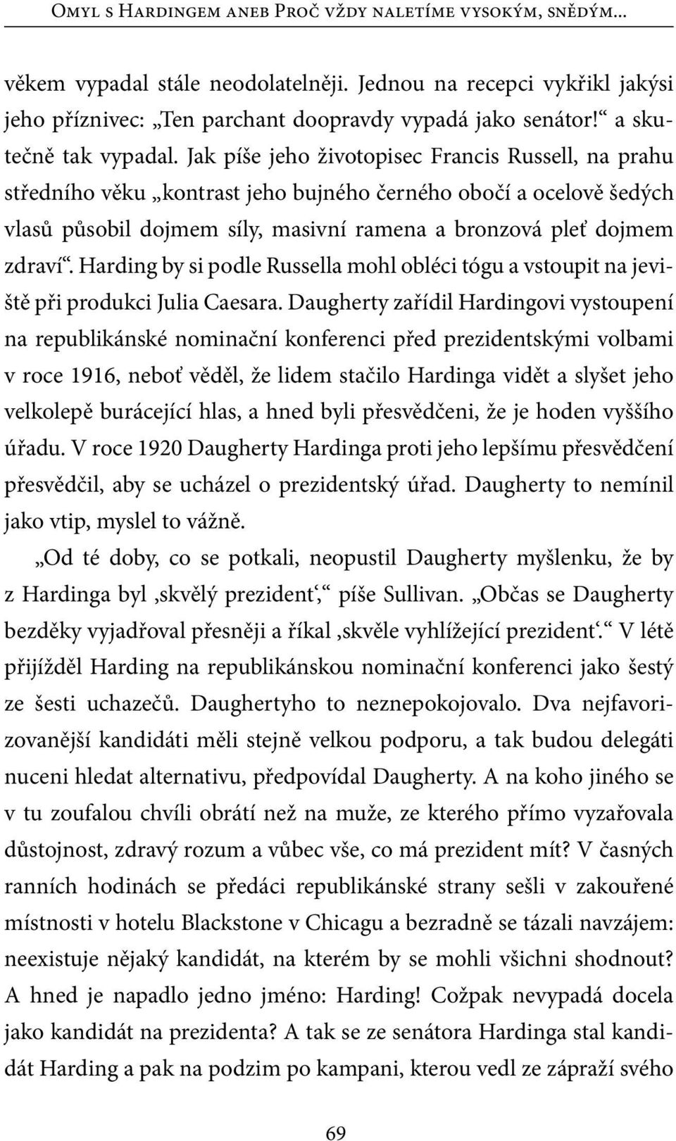 Jak píše jeho životopisec Francis Russell, na prahu středního věku kontrast jeho bujného černého obočí a ocelově šedých vlasů působil dojmem síly, masivní ramena a bronzová pleť dojmem zdraví.
