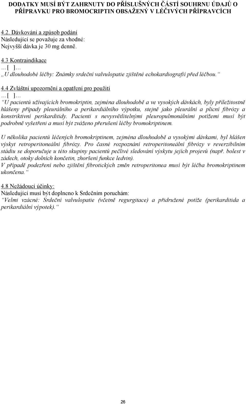 3 Kontraindikace U dlouhodobé léčby: Známky srdeční valvulopatie zjištěné echokardiografií před léčbou. 4.