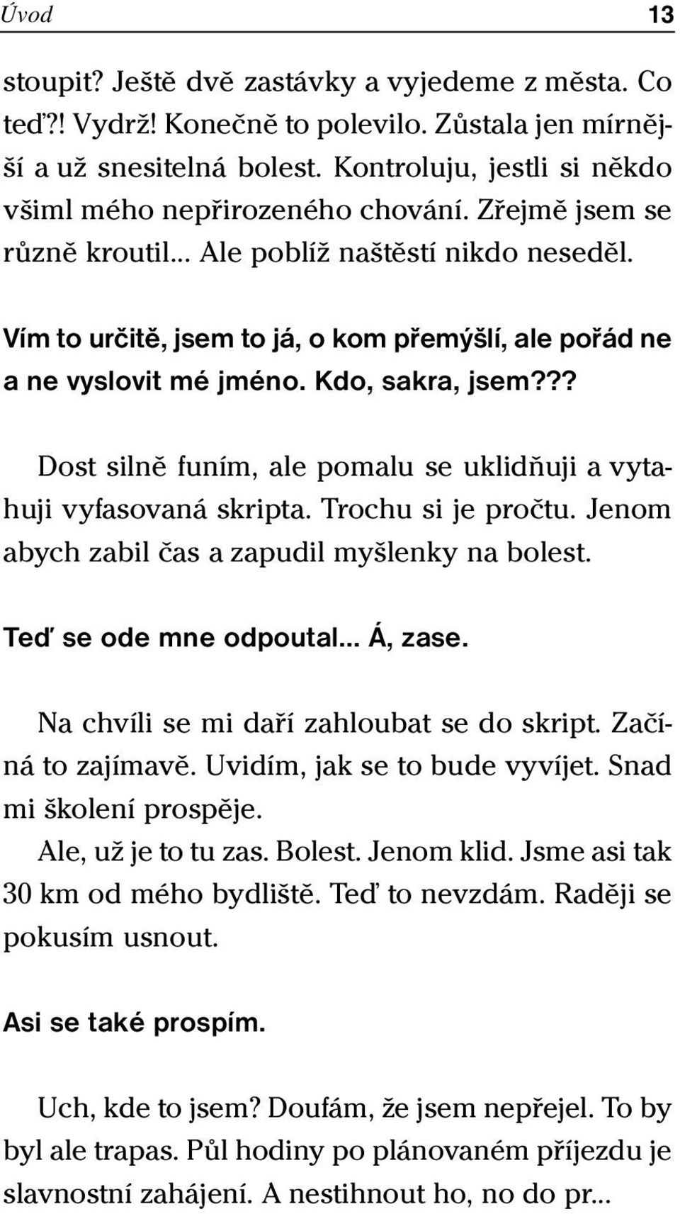 ?? Dost silně funím, ale pomalu se uklidňuji a vytahuji vyfasovaná skripta. Trochu si je pročtu. Jenom abych zabil čas a zapudil myšlenky na bolest. Teď se ode mne odpoutal... Á, zase.