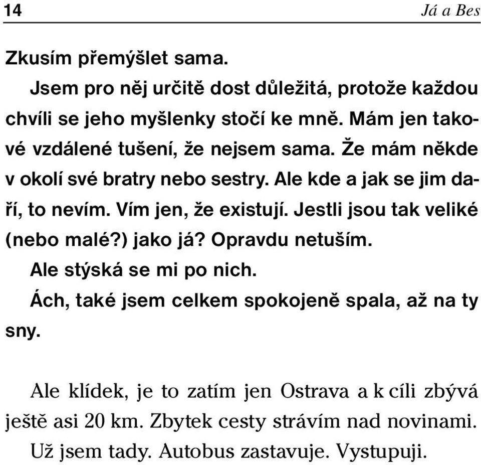 Vím jen, že existují. Jestli jsou tak veliké (nebo malé?) jako já? Opravdu netuším. Ale stýská se mi po nich.