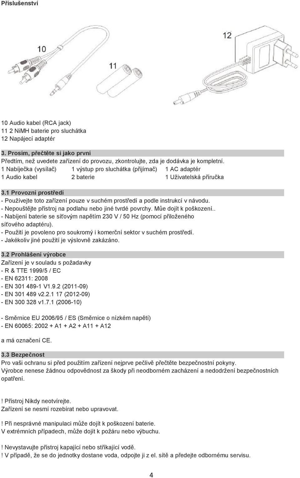 1 Nabíječka (vysílač) 1 výstup pro sluchátka (přijímač) 1 AC adaptér 1 Audio kabel 2 baterie 1 Uživatelská příručka 3.1 Provozní prostředí.