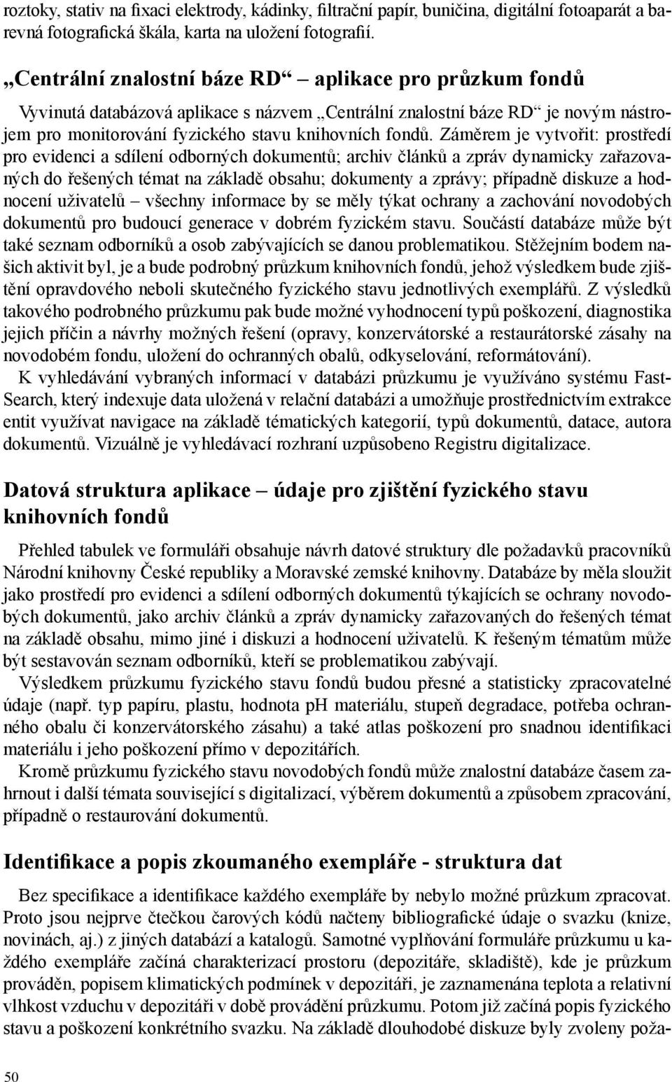 Záměrem je vytvořit: prostředí pro evidenci a sdílení odborných dokumentů; archiv článků a zpráv dynamicky zařazovaných do řešených témat na základě obsahu; dokumenty a zprávy; případně diskuze a