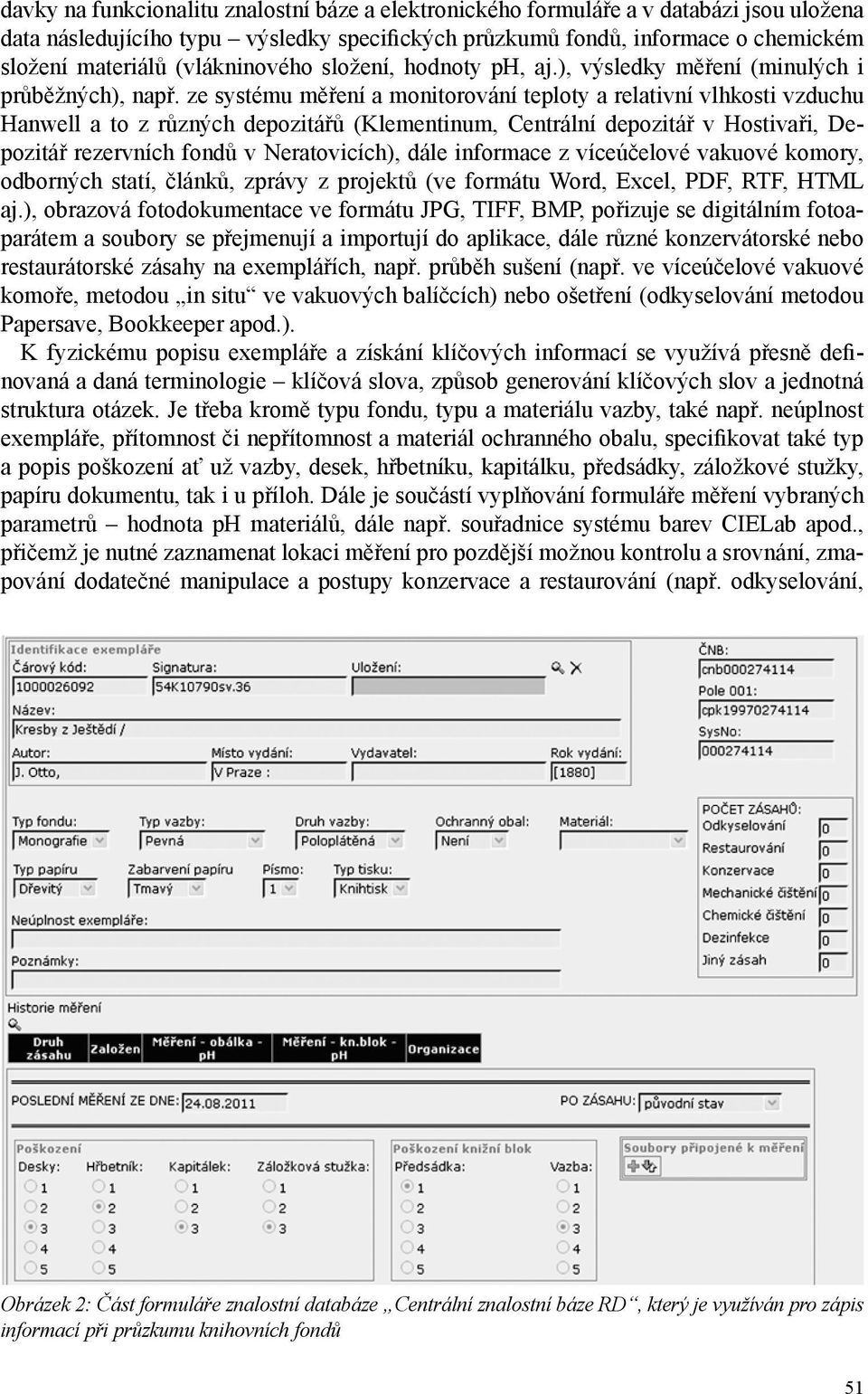 ze systému měření a monitorování teploty a relativní vlhkosti vzduchu Hanwell a to z různých depozitářů (Klementinum, Centrální depozitář v Hostivaři, Depozitář rezervních fondů v Neratovicích), dále