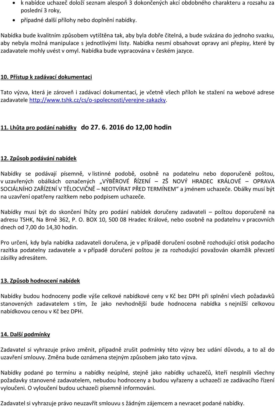 Nabídka nesmí obsahovat opravy ani přepisy, které by zadavatele mohly uvést v omyl. Nabídka bude vypracována v českém jazyce. 10.