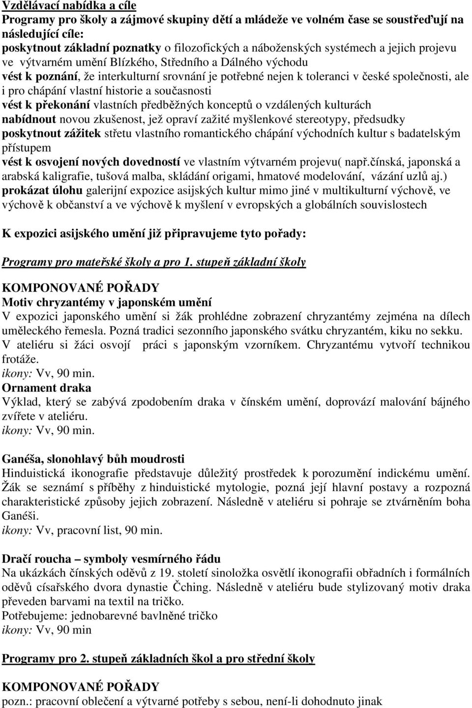 historie a současnosti vést k překonání vlastních předběžných konceptů o vzdálených kulturách nabídnout novou zkušenost, jež opraví zažité myšlenkové stereotypy, předsudky poskytnout zážitek střetu