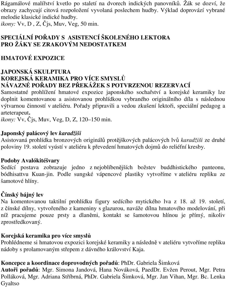 SPECIÁLNÍ POŘADY S ASISTENCÍ ŠKOLENÉHO LEKTORA PRO ŽÁKY SE ZRAKOVÝM NEDOSTATKEM HMATOVÉ EXPOZICE JAPONSKÁ SKULPTURA KOREJSKÁ KERAMIKA PRO VÍCE SMYSLŮ NÁVAZNÉ POŘADY BEZ PŘEKÁŽEK S POTVRZENOU