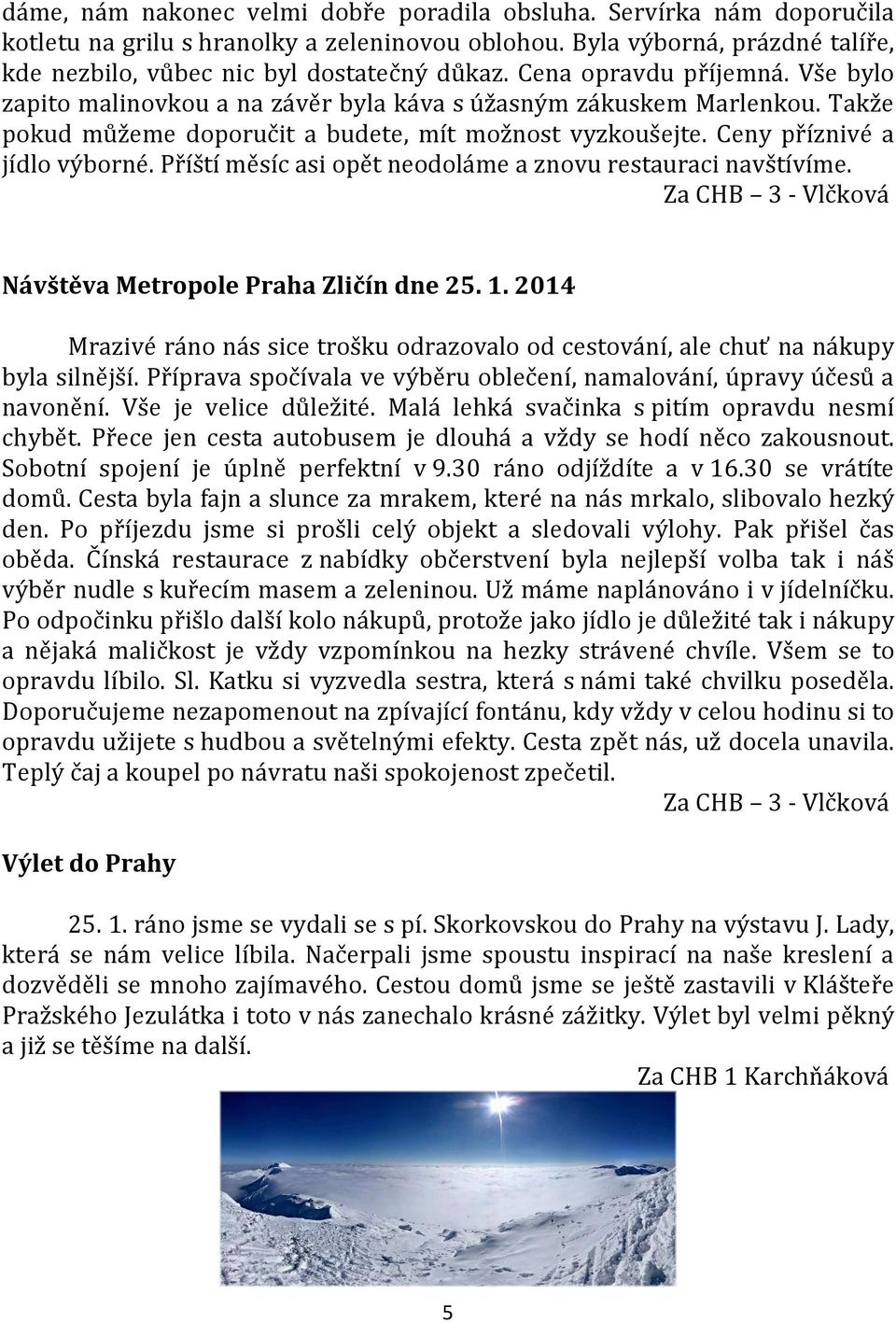 Příští měsíc asi opět neodoláme a znovu restauraci navštívíme. Za CHB 3 - Vlčková Návštěva Metropole Praha Zličín dne 25. 1.